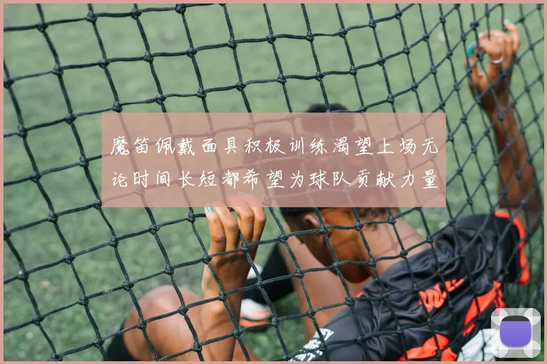 魔笛佩戴面具积极训练渴望上场无论时间长短都希望为球队贡献力量