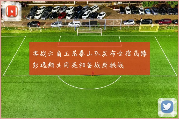 客战云南玉昆泰山队发布会宿茂臻彭逸翔共同亮相备战新挑战